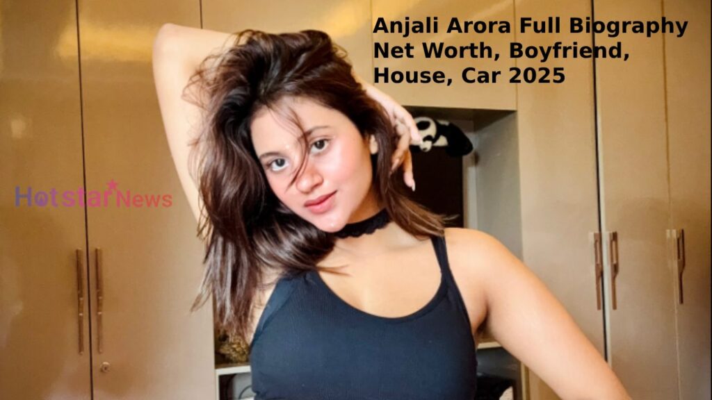 Anjali Arora Full Biography